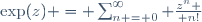\exp(z) = \sum_{n = 0}^{\infty} {z^n \over n!}