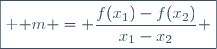\fbox{ \displaystyle m = \frac{f(x_1)-f(x_2)}{x_1-x_2} }