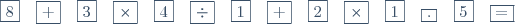 \fbox{8}\quad\fbox{+}\quad\fbox{3}\quad\fbox{\times}\quad\fbox{4}\quad\fbox{\div}\quad\fbox{1}\quad\fbox{+}\quad\fbox{2}\quad\fbox{\times}\quad\fbox{1}\quad\fbox{.}\quad\fbox{5}\quad\fbox{=}