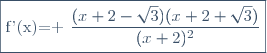 \fbox{f'(x)= \dfrac{(x+2-\sqrt{3})(x+2+\sqrt{3})}{(x+2)^2}}