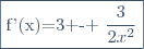 \fbox{f'(x)=3 - \dfrac{3}{2x^2}}