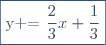 \fbox{y =\dfrac{2}{3}x+\dfrac{1}{3}}