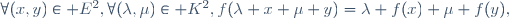 \forall(x,y)\in E^2,\forall(\lambda,\mu)\in K^2,f(\lambda x+\mu y)=\lambda f(x)+\mu f(y),