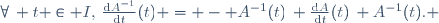 \forall\, t \in I,\,\frac{\mathrm{d}A^{-1}}{\mathrm{d}t}(t) = - A^{-1}(t)\, \frac{\mathrm{d}A}{\mathrm{d}t}(t)\, A^{-1}(t). 