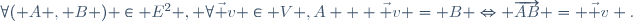 \forall\ ( A , B ) \in E^2 , \forall\ \vec v \in V ,\ \ A + \vec v = B \Leftrightarrow \overrightarrow{AB} = \vec v .