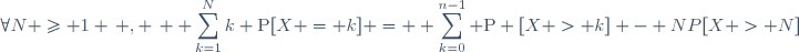 \forall{N} \geq 1 \, , \, \displaystyle \sum_{k=1}^{N}k \text{P}[X = k] = \displaystyle \sum_{k=0}^{n-1} \text{P} [X > k] - NP[X > N]