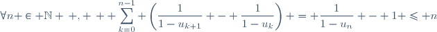 \forall{n} \in \mathbb{N} \, , \, \displaystyle \sum_{k=0}^{n-1} \left(\frac{1}{1-u_{k+1}} - \frac{1}{1-u_k}\right) = \frac{1}{1-u_n} - 1 \le n