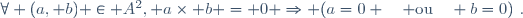 \forall (a, b) \in A^2,\  a\times b = 0 \Rightarrow (a=0 \quad \mathrm{ou}\quad b=0)~.