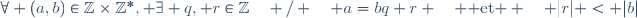 \forall (a,b)\in\mathbb{Z}\times\mathbb{Z}^*, \exists q, r\in\mathbb{Z}\quad / \quad a=bq+r \quad {\rm et } \quad |r| < |b|