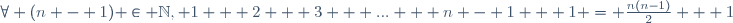 \forall (n - 1) \in \mathbb{N}, 1 + 2 + 3 + ... + n - 1 + 1 = \frac{n(n-1)}{2} + 1
