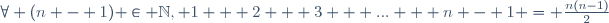 \forall (n - 1) \in \mathbb{N}, 1 + 2 + 3 + ... + n - 1 = \frac{n(n-1)}{2}