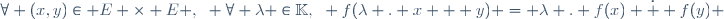 \forall (x,y)\in E \times E ,~ \forall \lambda \in\mathbb{K},~ f(\lambda . x + y) = \lambda . f(x) \dot{+} f(y) 