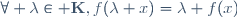 \forall \lambda\in \mathbf{K},\ f(\lambda x)=\lambda f(x)