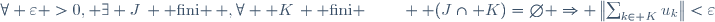 \forall \varepsilon >0, \exists J\, \mathrm{ fini }\, ,\forall  K\, \mathrm{ fini }\,\qquad  (J\cap K)=\emptyset \Rightarrow \left\|\sum_{k\in K}u_k\right\|<\varepsilon