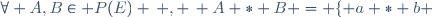\forall A,B\in P(E) \, , \, A \ast B = \lbrace a \ast b ; (a,b) \in A \times B \rbrace 