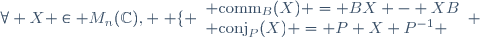 \forall X \in M_n(\mathbb{C}), \left \lbrace \begin{array}{l} \text{comm}_B(X) = BX - XB\\ \text{conj}_P(X) = P X P^{-1} \end{array} \right.