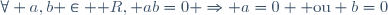 \forall a,b \in \mathbb R, ab=0 \Rightarrow a=0 \ {\rm ou}\  b=0