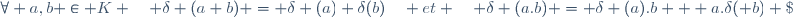 \forall a,b \in K \quad \delta (a+b) = \delta (a)+\delta(b)\quad et \quad \delta (a.b) = \delta (a).b + a.\delta( b) \;