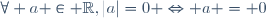 \forall a \in \R,\ |a|=0 \Leftrightarrow a = 0