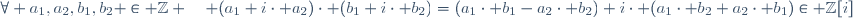\forall a_1,a_2,b_1,b_2 \in \mathbb{Z} \quad (a_1+i\cdot a_2)\cdot (b_1+i\cdot b_2)=(a_1\cdot b_1-a_2\cdot b_2)+i\cdot (a_1\cdot b_2+a_2\cdot b_1)\in \mathbb{Z}[i]