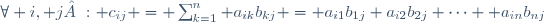 \forall i, j : c_{ij} = \sum_{k=1}^n a_{ik}b_{kj} = a_{i1}b_{1j}+a_{i2}b_{2j}+\cdots+ a_{in}b_{nj}