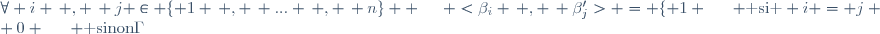 \forall i \, , \, j \in \lbrace 1 \, , \, ... \, , \, n\rbrace  \hspace{15pt} <\beta_i \, , \, \beta'_{j}> = \lbrace 1 \hspace{15pt} \text{ si } i = j \\ 0 \hspace{15pt} \text{ sinon}\.