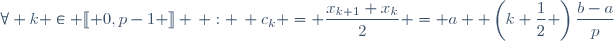 \forall k \in \ldbrack 0,p-1 \rdbrack \, : \, c_k = \dfrac{x_{k+1}+x_k}{2} = a+ \left(k+\dfrac{1}{2} \right)\dfrac{b-a}{p}