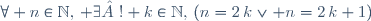 \forall n\in\mathbb{N},\, \exists ! k\in\mathbb{N},\,\left(n=2\,k\lor n=2\,k+1\right)