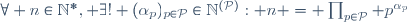 \forall n\in\mathbb{N}^*, \exists! (\alpha_p)_{p\in\mathcal{P}}\in\mathbb{N}^{(\mathcal{P})}: n = \prod_{p\in\mathcal{P}} p^{\alpha_p}