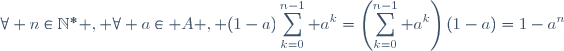 \forall n\in\mathbb{N}^{*} , \forall a\in A , (1-a)\displaystyle\sum_{k=0}^{n-1} a^{k}=\left(\displaystyle\sum_{k=0}^{n-1} a^{k}\right)(1-a)=1-a^{n}