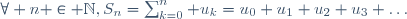 \forall n \in \N,\ S_n=\sum_{k=0}^n u_k=u_0+u_1+u_2+u_3+\ldots