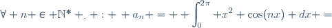\forall n \in \mathbb{N}^* _, : \, a_n = \displaystyle \int_0^{2\pi} x^2 \cos(nx) dx =