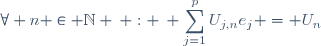 \forall n \in \mathbb{N} \: : \: \displaystyle\sum_{j=1}^{p}U_{j,n}e_j = U_n
