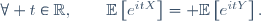 \forall t\in\mathbb{R},\qquad\mathbb{E}\left[e^{itX}\right]\ = \mathbb{E}\left[e^{itY}\right].