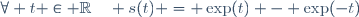 \forall t \in \R\quad s(t) = \exp(t) - \exp(-t)