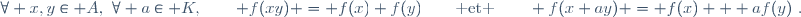 \forall x,y\in A,~\forall a\in K,\qquad f(xy) = f(x) f(y)\qquad\text{ et }\qquad f(x+ay) = f(x) + af(y)~.