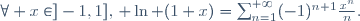\forall x\in]-1,1],\, \ln (1+x)=\sum_{n=1}^{+{\infty}}(-1)^{n+1}{x^{n}\over{n}}.