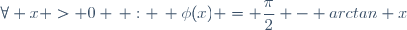\forall x > 0 \, : \, \phi(x) = \dfrac{\pi}{2} - arctan x