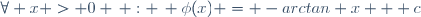 \forall x > 0 \, : \, \phi(x) = -arctan x + c