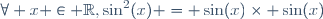 \forall x \in \R,\ \sin^2(x) = \sin(x)\times \sin(x)