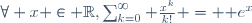\forall x \in \R,\ \sum_{k=0}^\infty \frac{x^k}{k!} = \mathrm e^x