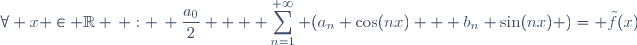 \forall x \in \mathbb{R} \, : \, \dfrac{a_0}{2} + \displaystyle \sum_{n=1}^{+\infty} (a_n \cos(nx) + b_n \sin(nx) )= \tilde{f}(x)