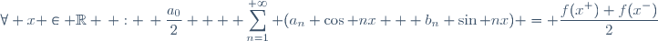 \forall x \in \mathbb{R} \, : \, \dfrac{a_0}{2} + \displaystyle \sum_{n=1}^{+\infty} (a_n \cos nx + b_n \sin nx) = \dfrac{f(x^+)+f(x^-)}{2}