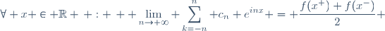 \forall x \in \mathbb{R} \, : \, \displaystyle \lim_{n\to+\infty} \sum_{k=-n}^{n} c_n e^{inx} = \dfrac{f(x^+)+f(x^-)}{2} 