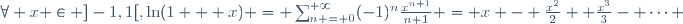 \forall x \in ]-1,1[,\ \ln(1 + x) = \sum_{n = 0}^{+\infty}(-1)^n\frac{x^{n+1}}{n+1} = x - \frac{x^2}{2}+ \frac{x^3}{3}- \cdots 