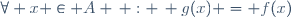 \forall x \in A \, : \, g(x) = f(x)