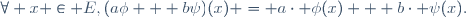 \forall x \in E,\ (a\phi + b\psi)(x) = a\cdot \phi(x) + b\cdot \psi(x).
