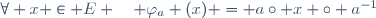 \forall x \in E \quad \varphi_a (x) = a\circ x \circ a^{-1}