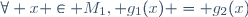 \forall x \in M_1, g_1(x) = g_2(x)