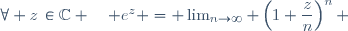 \forall z\,\in\mathbb{C} \quad e^z = \lim_{n\to\infty} \left(1+\dfrac{z}{n}\right)^n 